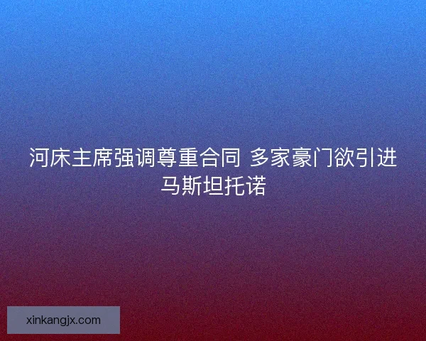 河床主席强调尊重合同 多家豪门欲引进马斯坦托诺 河床主席强调尊重合同 多家豪门欲引进马斯坦托诺